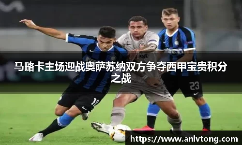 马略卡主场迎战奥萨苏纳双方争夺西甲宝贵积分之战