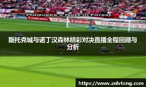 斯托克城与诺丁汉森林精彩对决直播全程回顾与分析